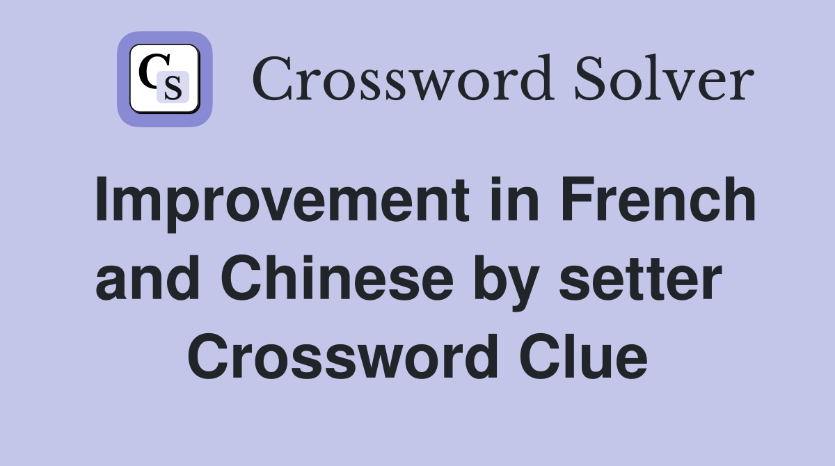 Improvement in French and Chinese by setter  Crossword Clue