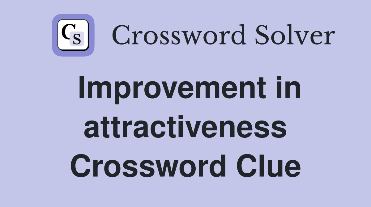 Improvement in attractiveness Crossword Clue