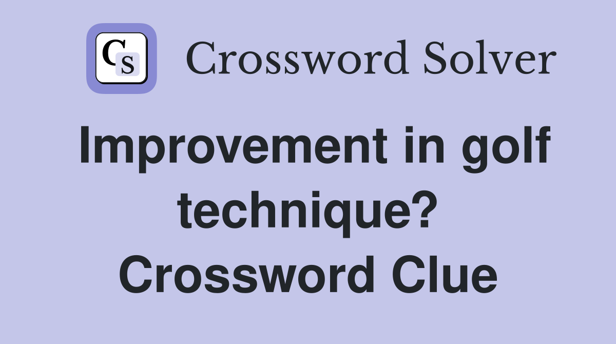 Improvement in golf technique? Crossword Clue