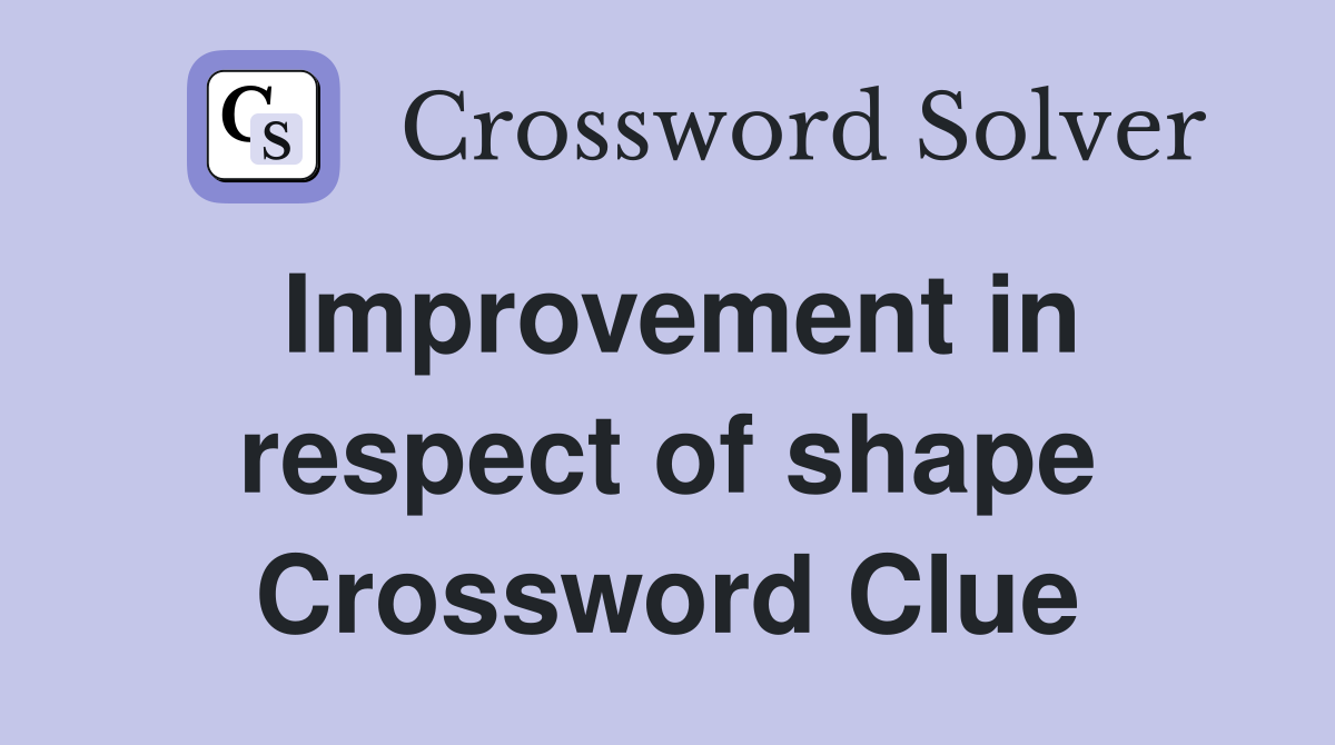 Improvement in respect of shape Crossword Clue