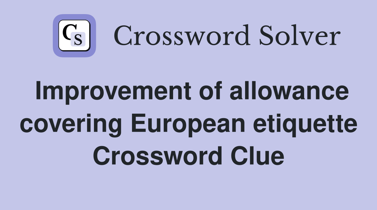 Improvement of allowance covering European etiquette Crossword Clue