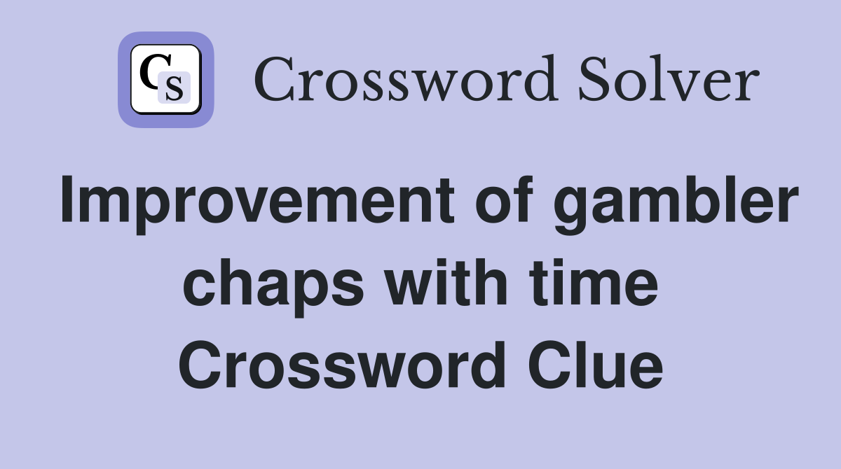 Improvement of gambler chaps with time Crossword Clue