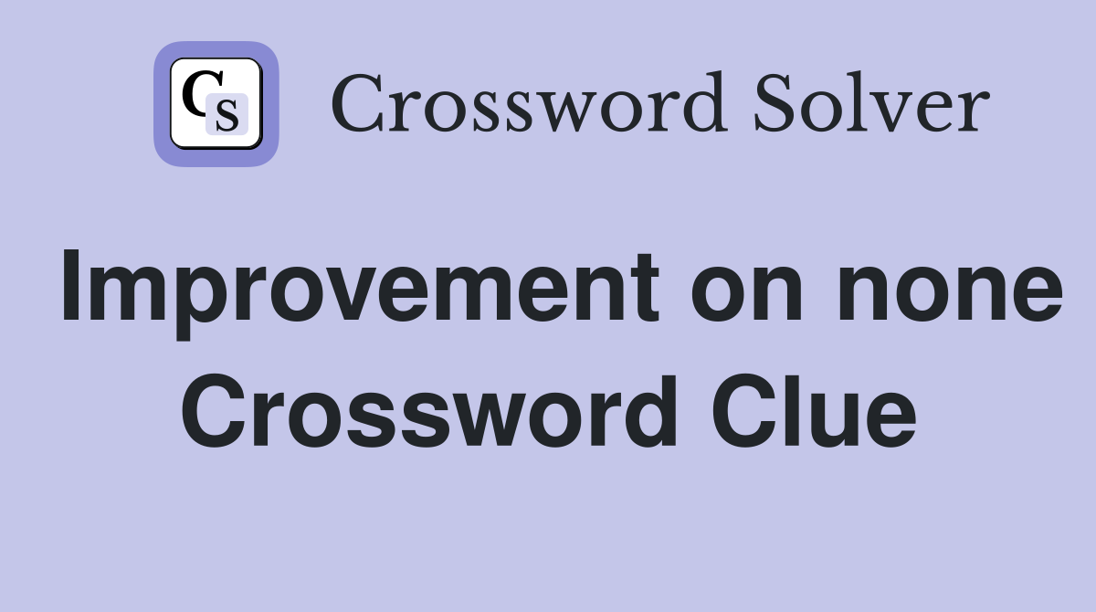 Improvement on none Crossword Clue