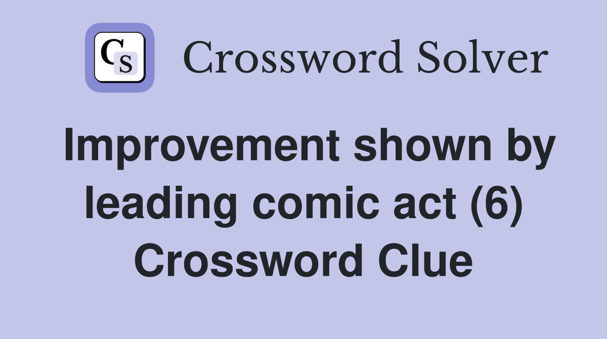 Improvement shown by leading comic act (6) Crossword Clue