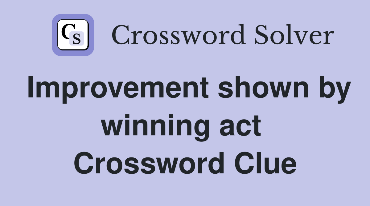 Improvement shown by winning act  Crossword Clue