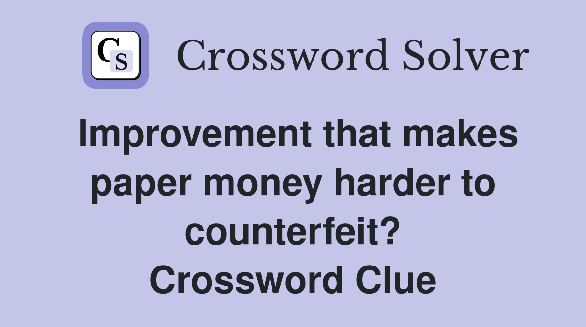 Improvement that makes paper money harder to counterfeit? Crossword Clue