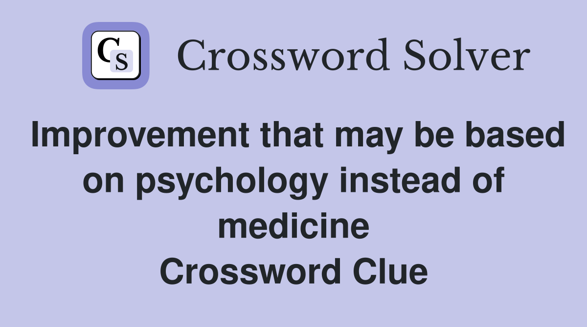 Improvement that may be based on psychology instead of medicine Crossword Clue