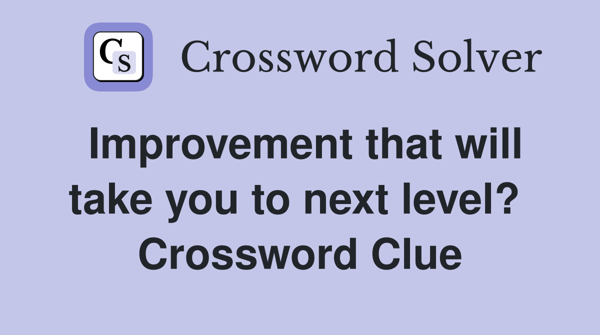 Improvement that will take you to next level?  Crossword Clue