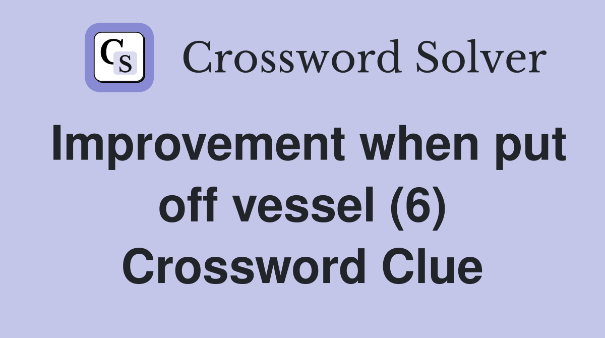 Improvement when put off vessel (6) Crossword Clue