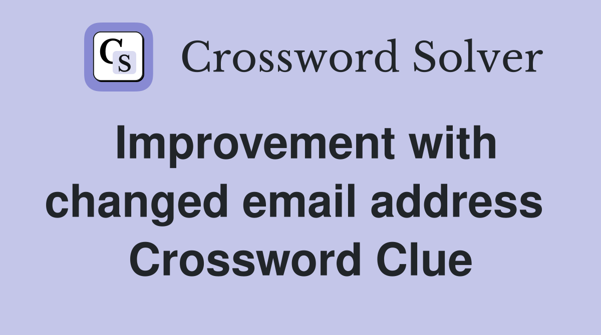 Improvement with changed email address  Crossword Clue