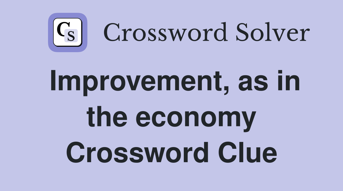 Improvement, as in the economy Crossword Clue