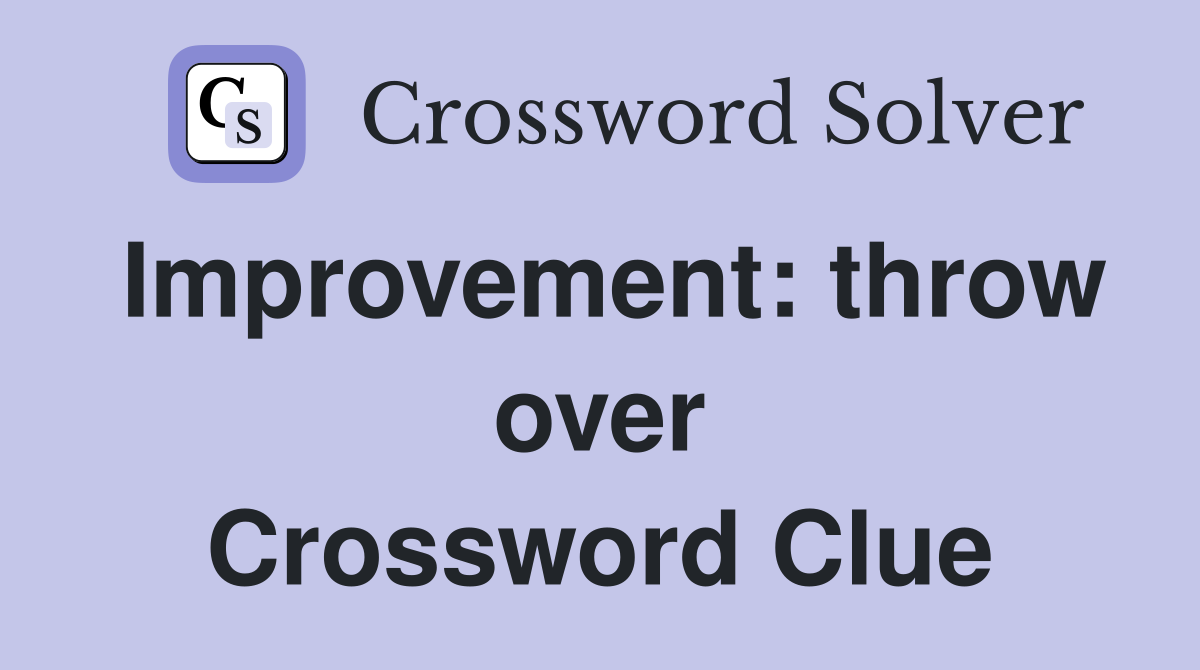 Improvement: throw over Crossword Clue