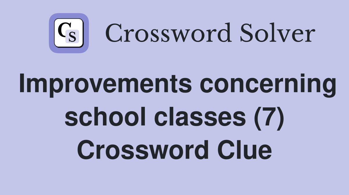Improvements concerning school classes (7) Crossword Clue