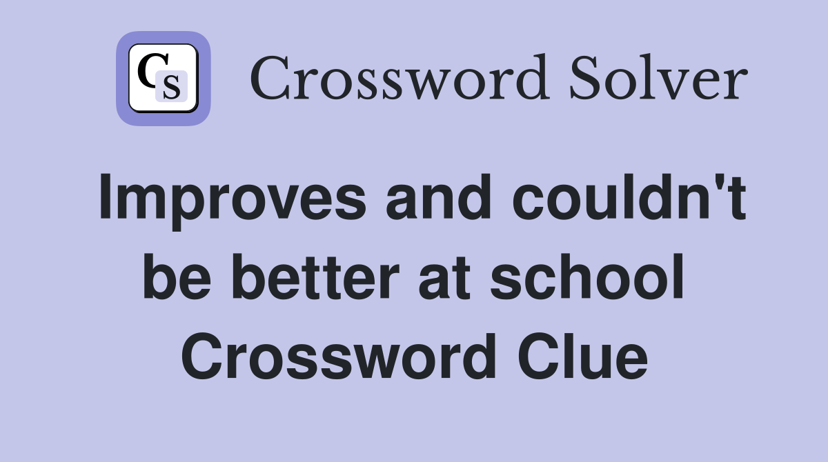 Improves and couldn't be better at school Crossword Clue