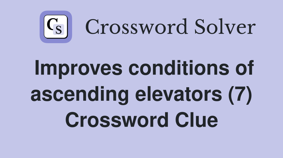 Improves conditions of ascending elevators (7) Crossword Clue
