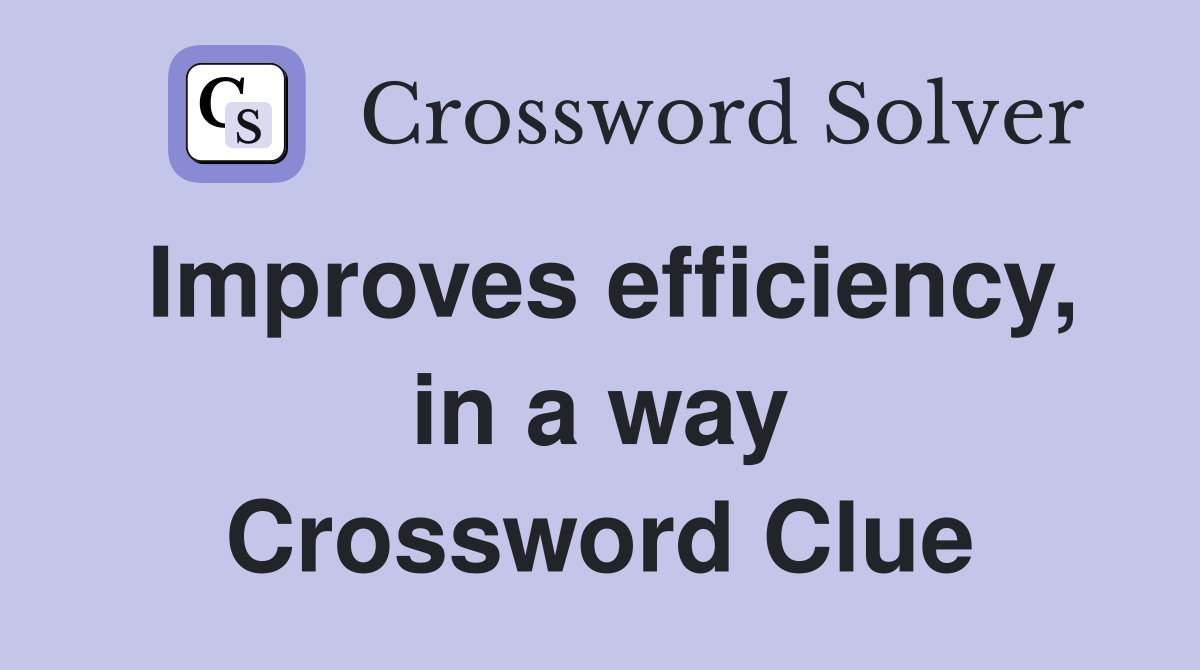 Improves efficiency, in a way Crossword Clue