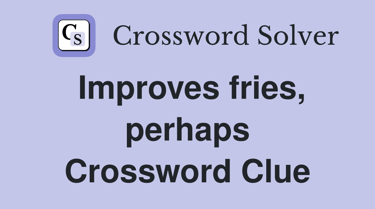 Improves fries, perhaps Crossword Clue