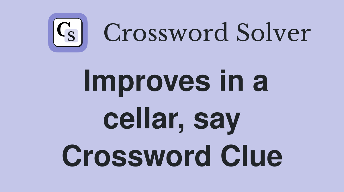 Improves in a cellar, say Crossword Clue