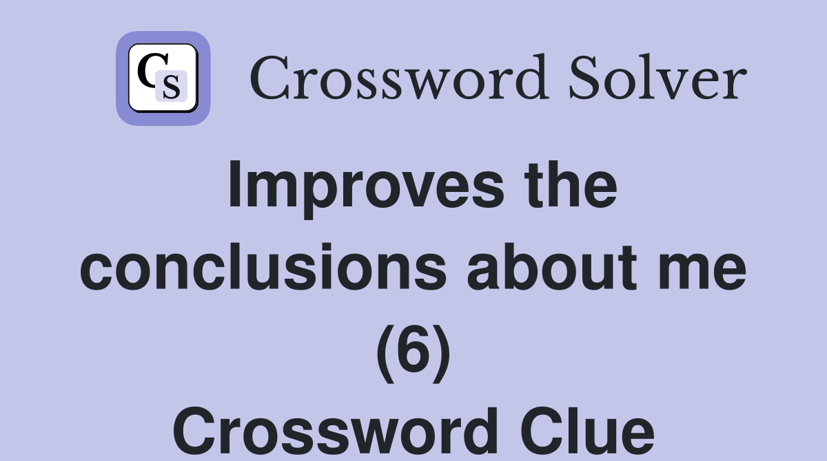 Improves the conclusions about me (6) Crossword Clue