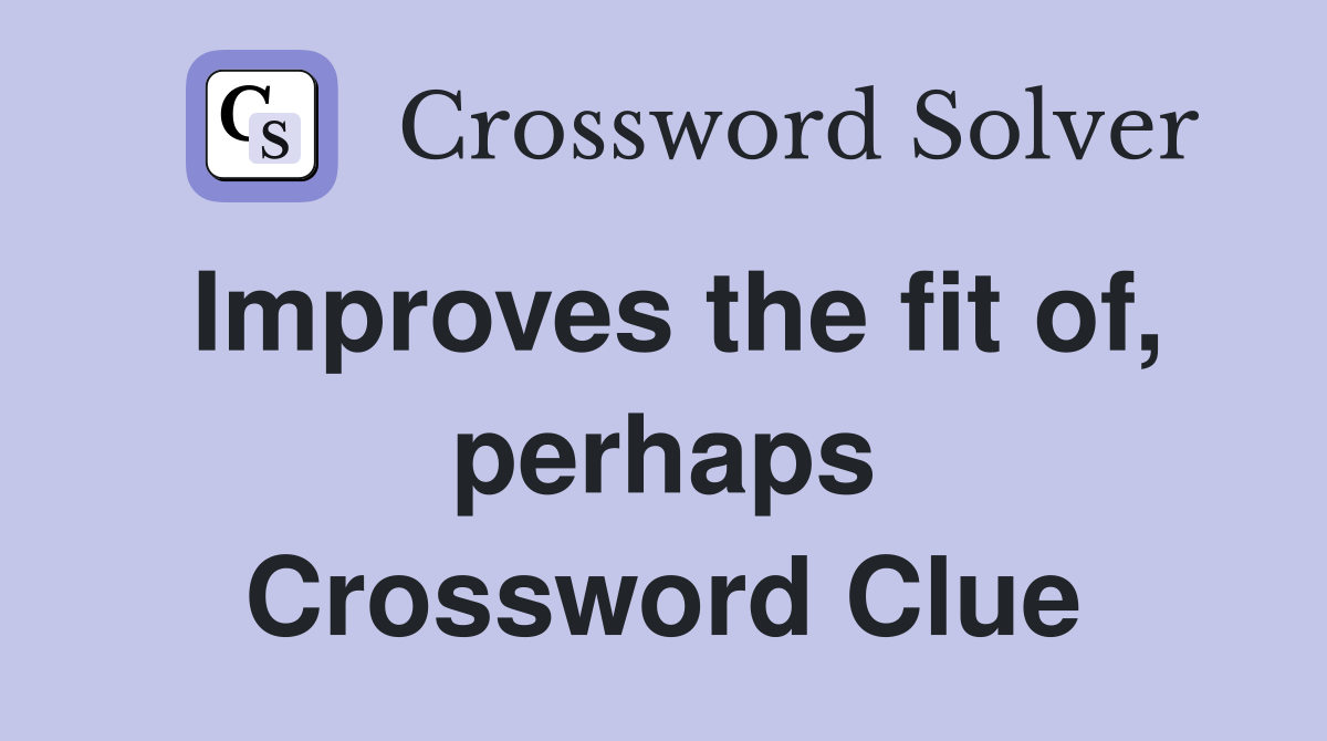 Improves the fit of, perhaps Crossword Clue