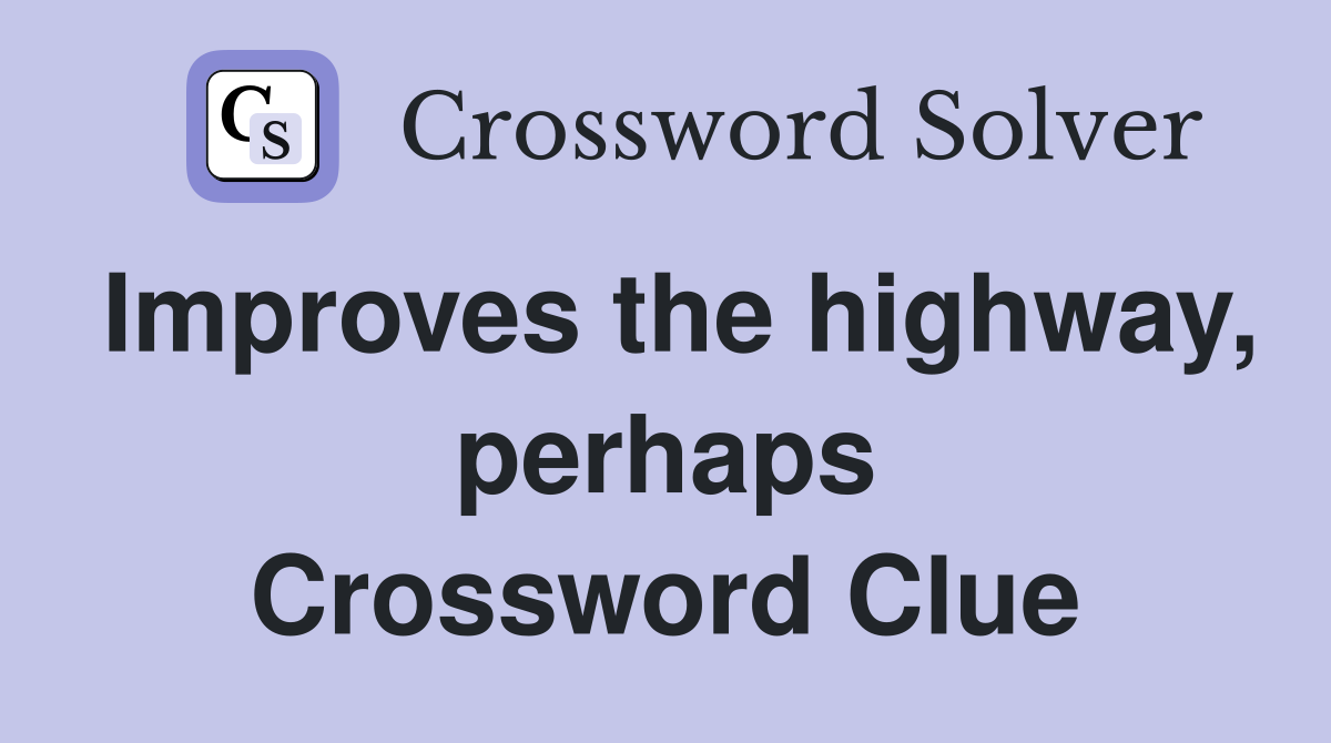 Improves the highway, perhaps Crossword Clue