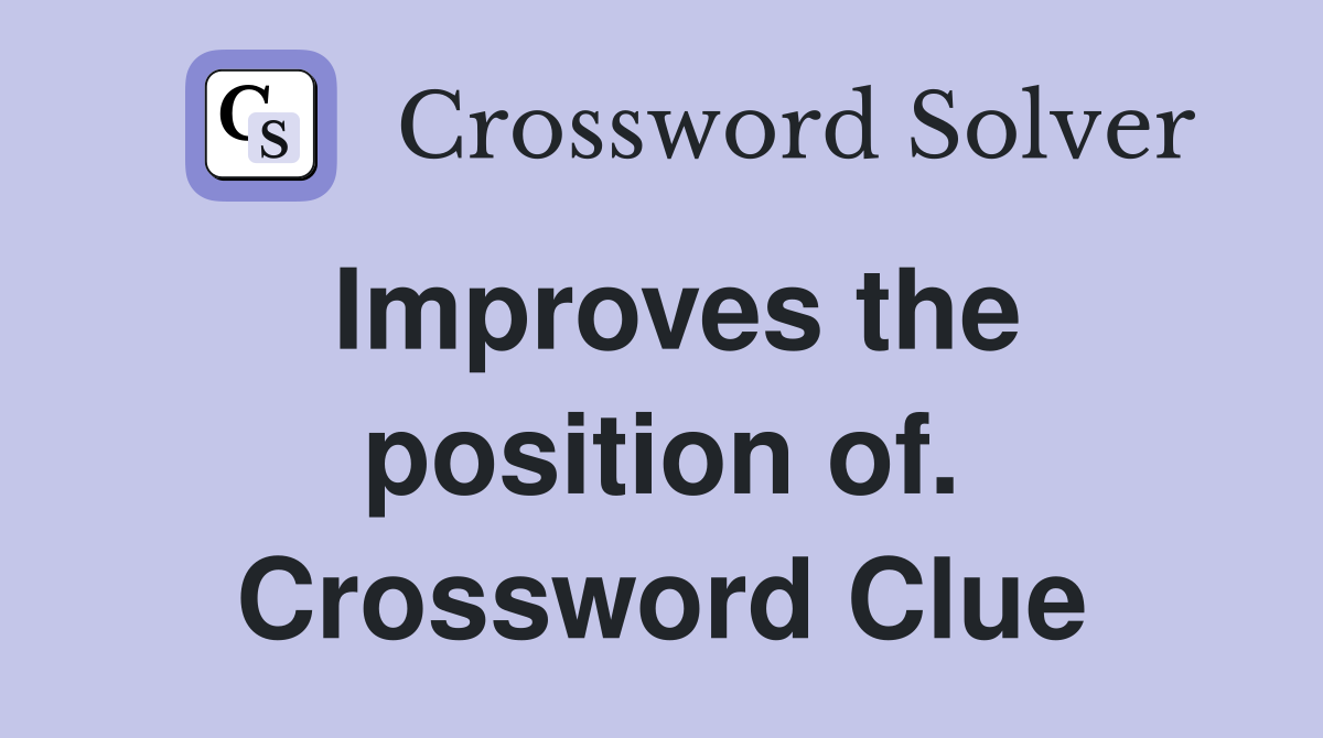 Improves the position of. Crossword Clue