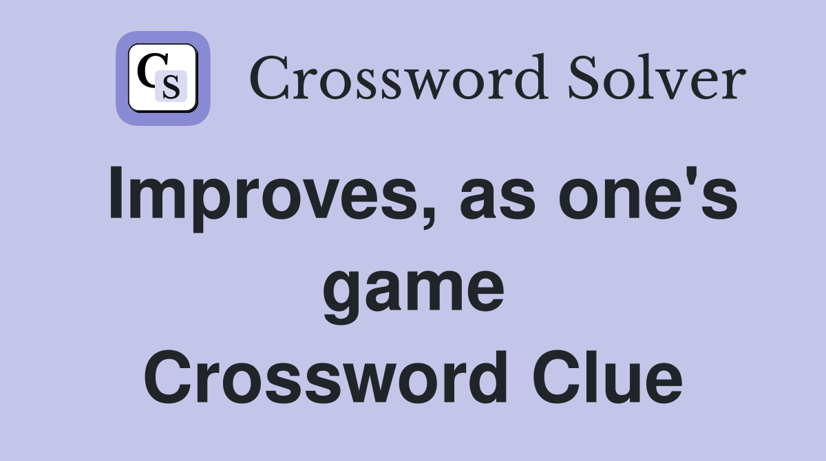 Improves, as one's game Crossword Clue
