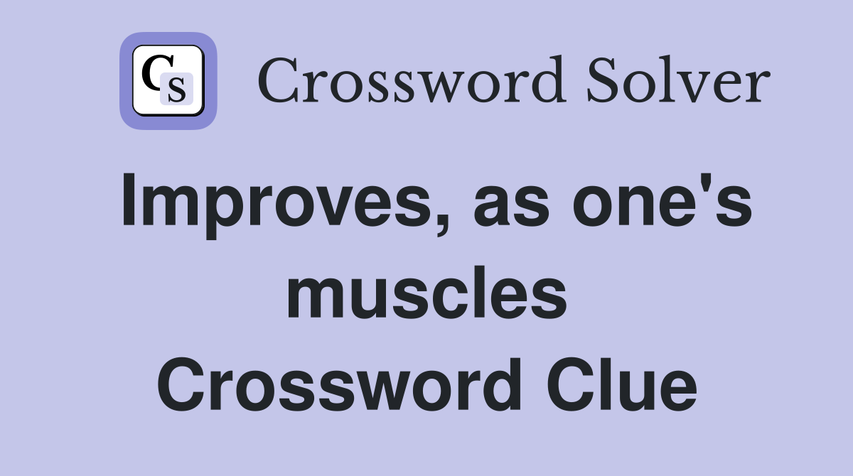 Improves, as one's muscles Crossword Clue