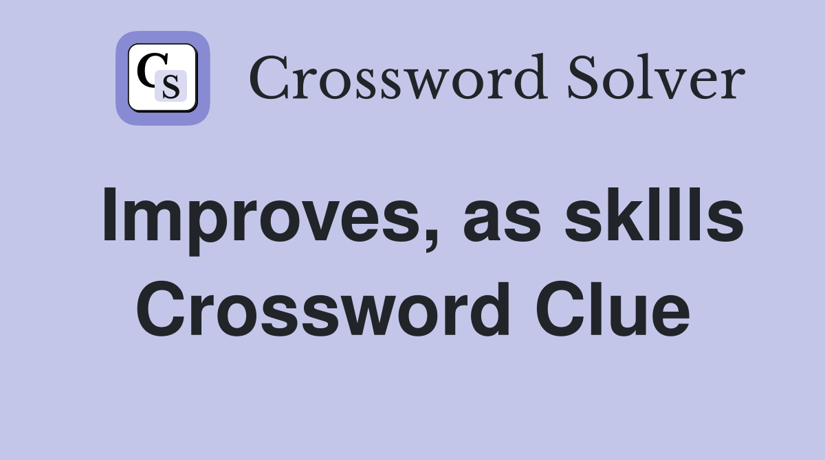 Improves, as skllls Crossword Clue