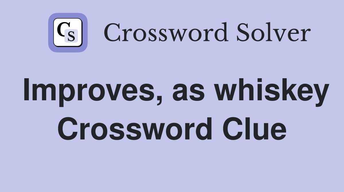 Improves, as whiskey Crossword Clue