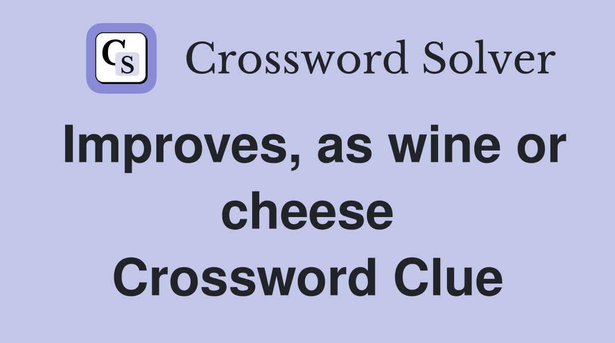 Improves, as wine or cheese Crossword Clue