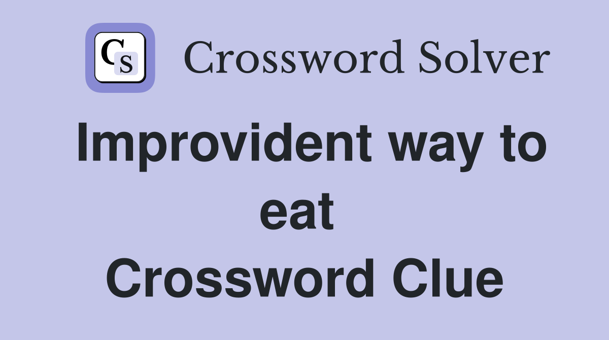 Improvident way to eat  Crossword Clue