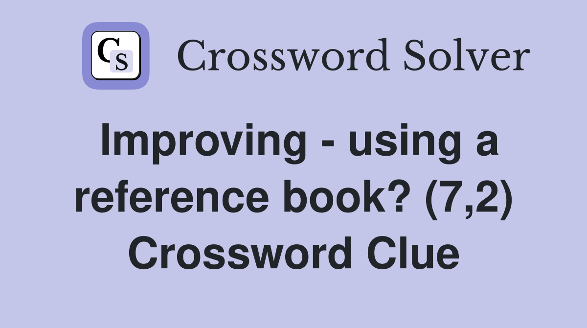 Improving - using a reference book? (7,2) Crossword Clue