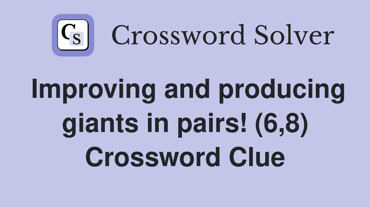 Improving and producing giants in pairs! (6,8) Crossword Clue