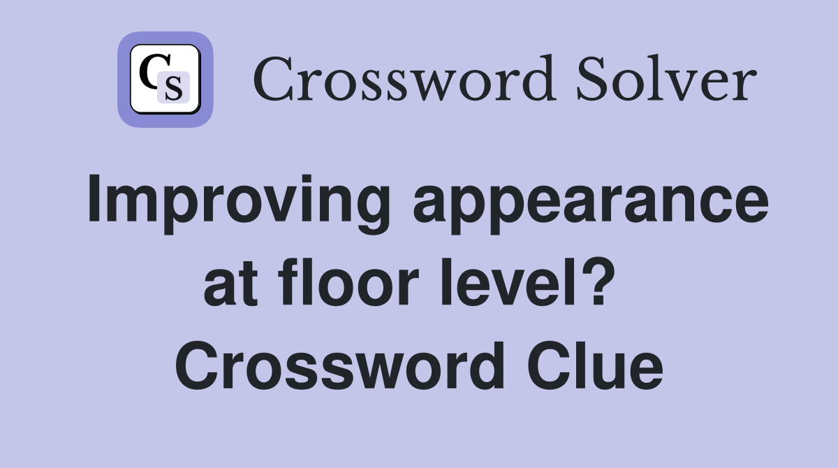 Improving appearance at floor level?  Crossword Clue
