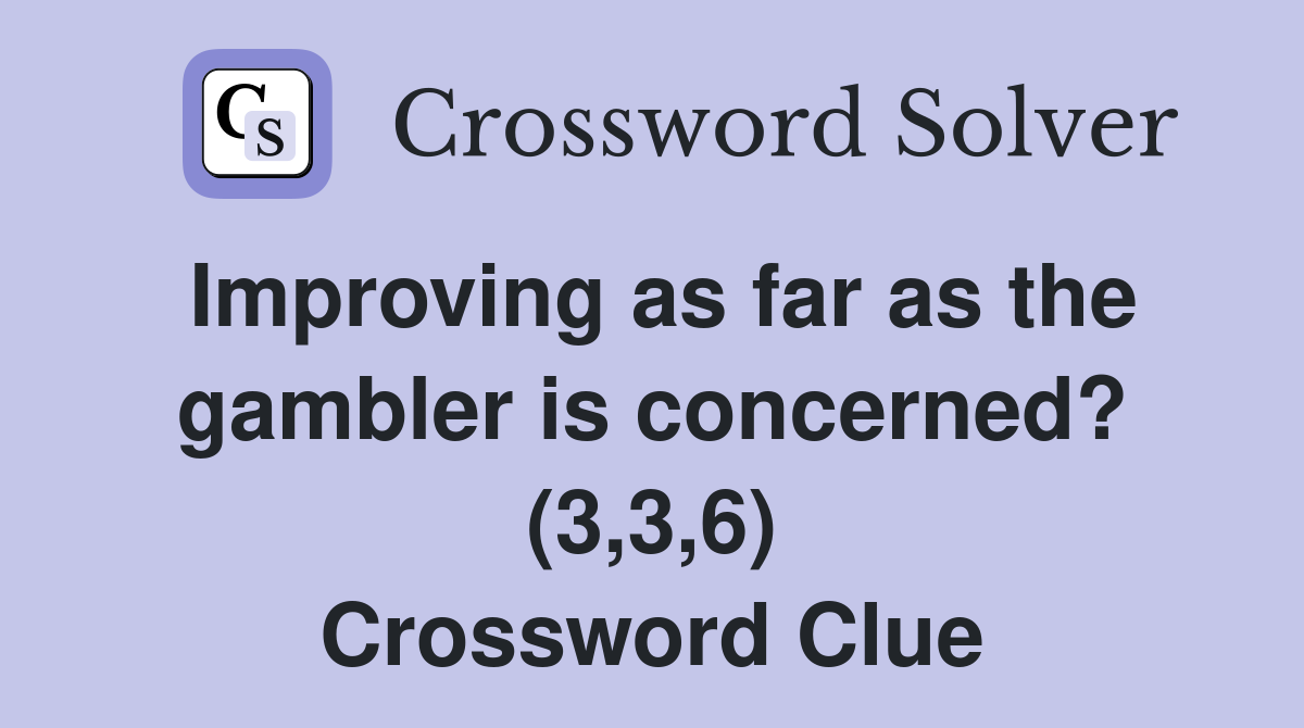 Improving as far as the gambler is concerned? (3,3,6) Crossword Clue