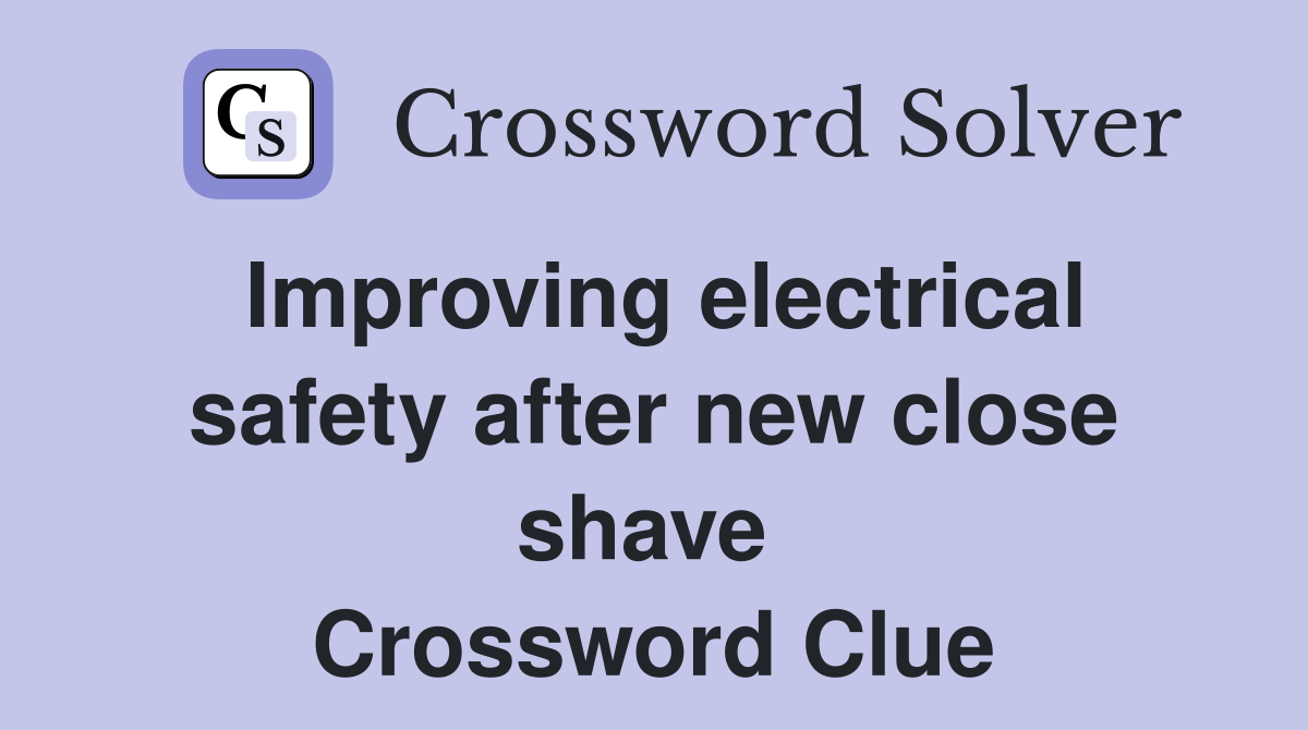 Improving electrical safety after new close shave  Crossword Clue