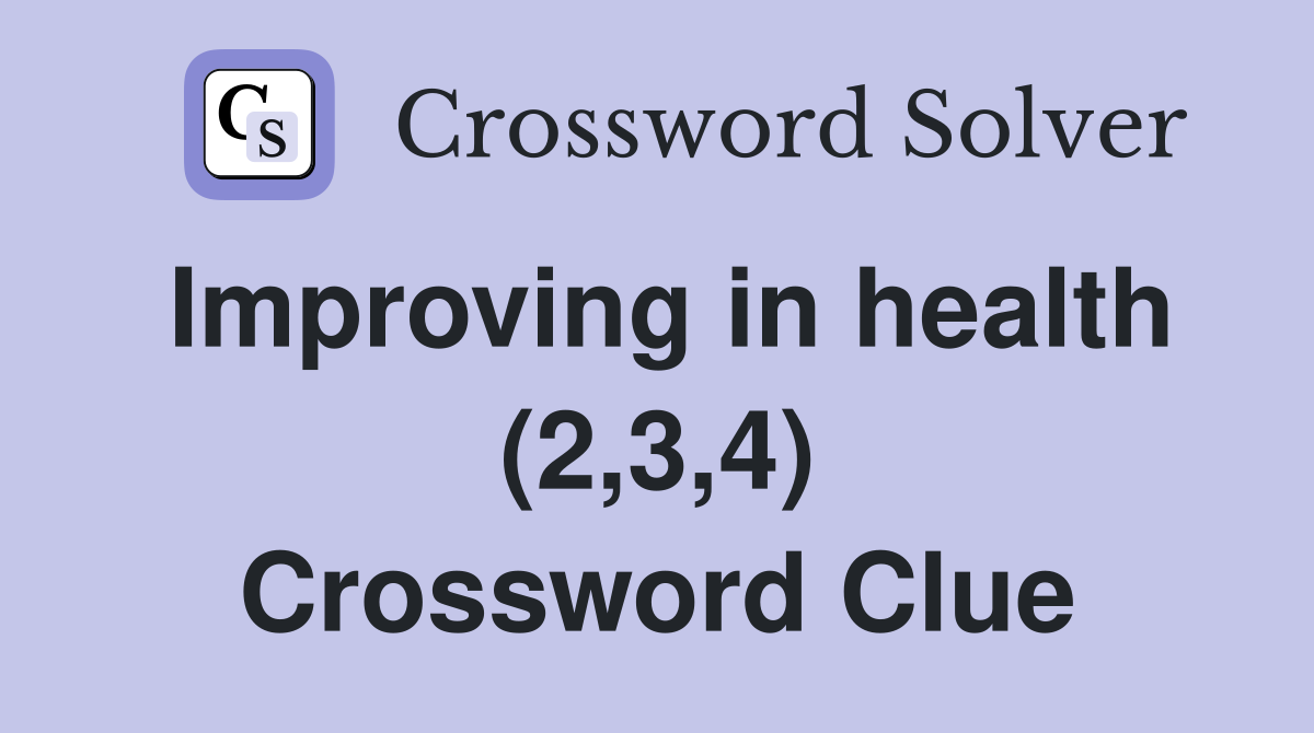Improving in health (2,3,4) Crossword Clue