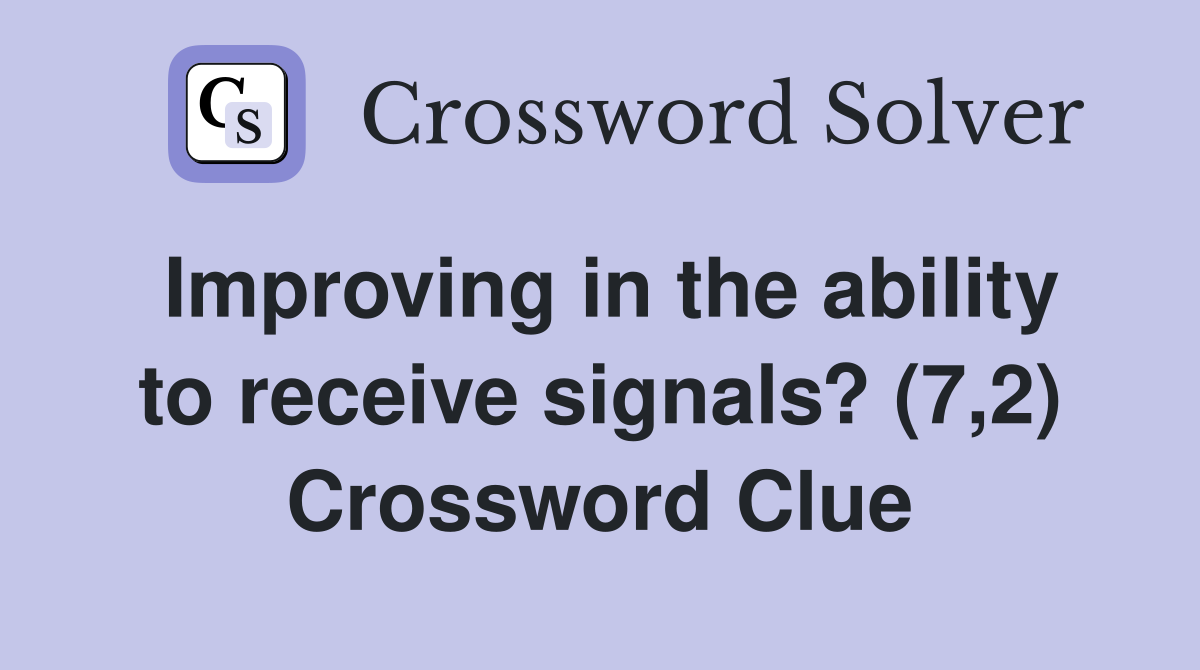 Improving in the ability to receive signals? (7,2) Crossword Clue