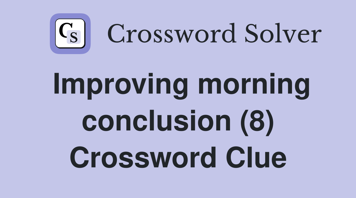 Improving morning conclusion (8) Crossword Clue