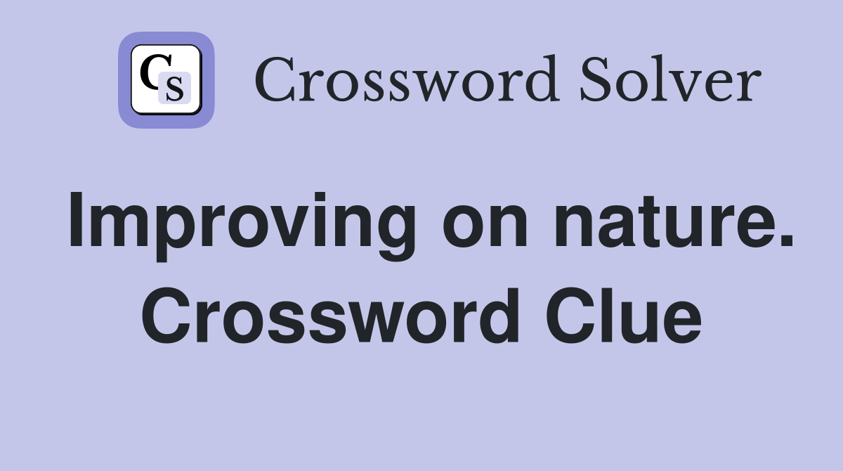 Improving on nature. Crossword Clue