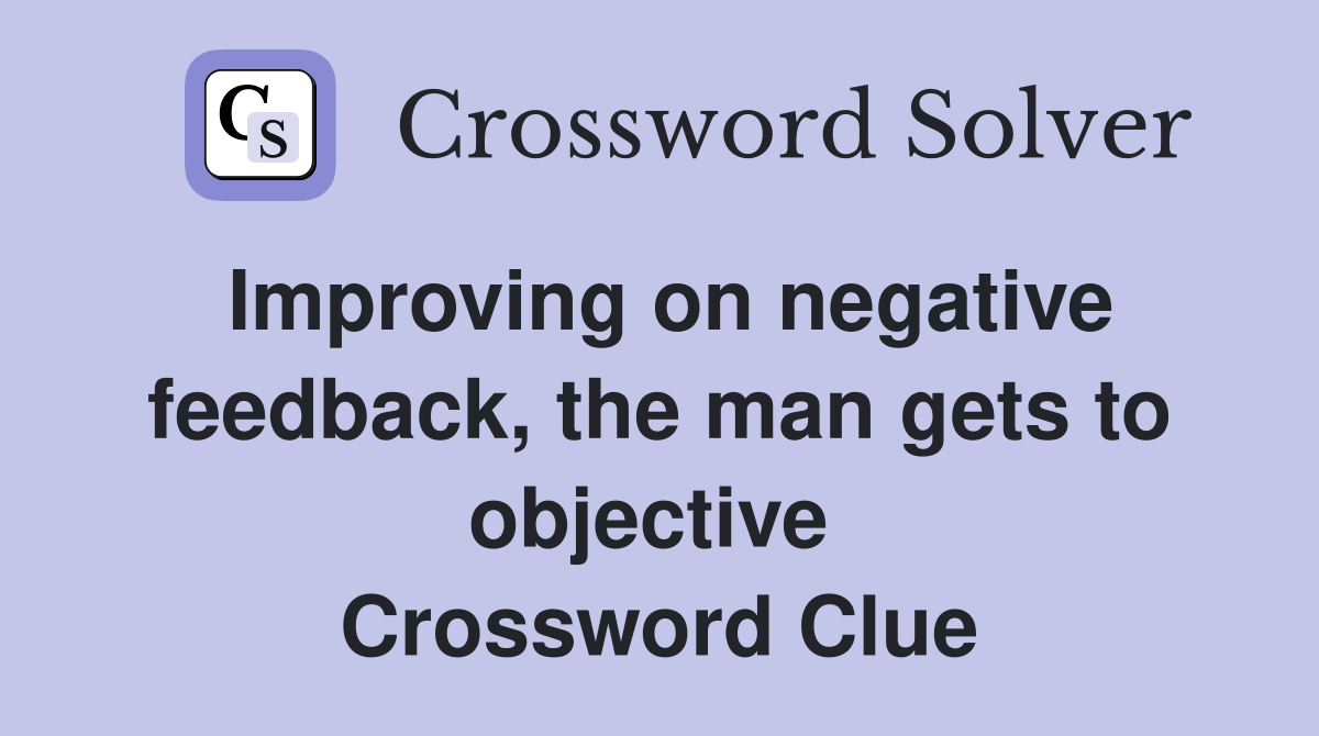 Improving on negative feedback, the man gets to objective  Crossword Clue