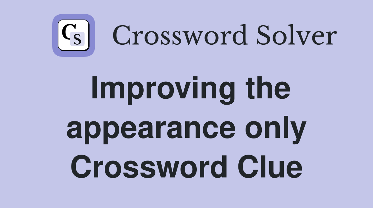 Improving the appearance only Crossword Clue