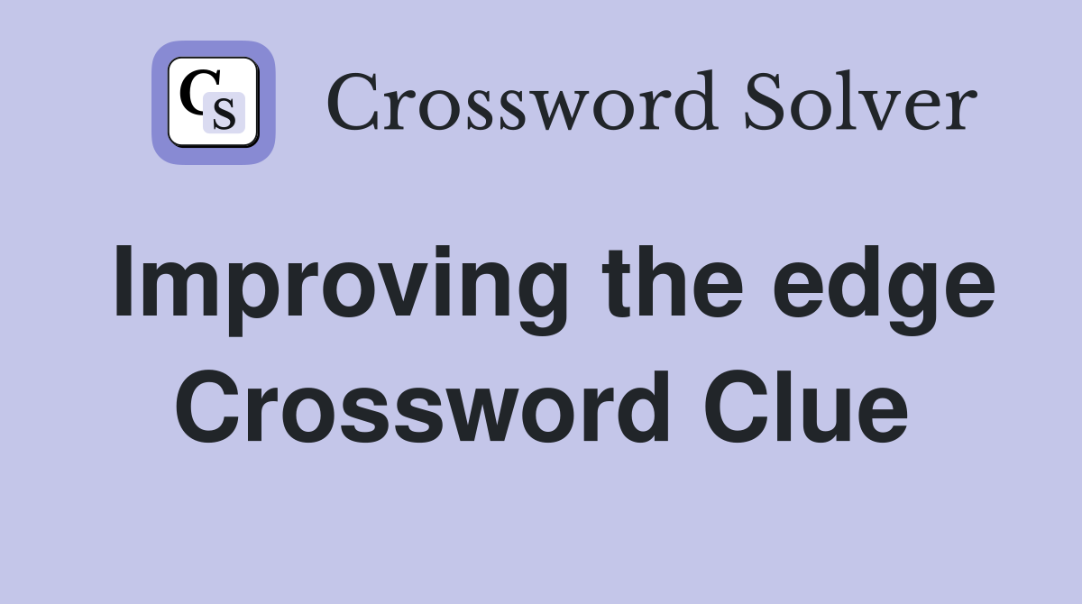Improving the edge Crossword Clue