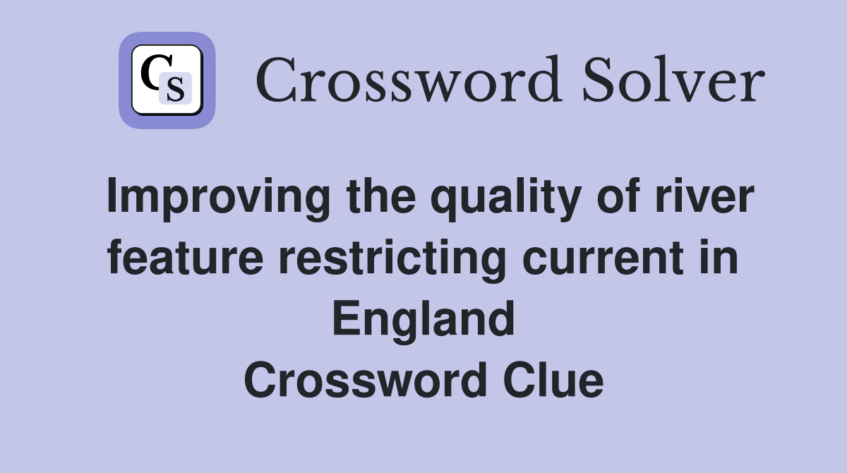 Improving the quality of river feature restricting current in England Crossword Clue