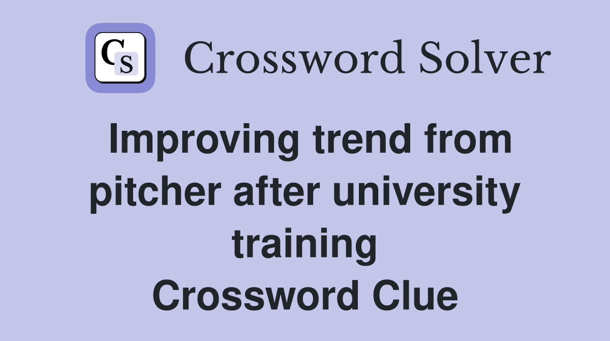 Improving trend from pitcher after university training Crossword Clue