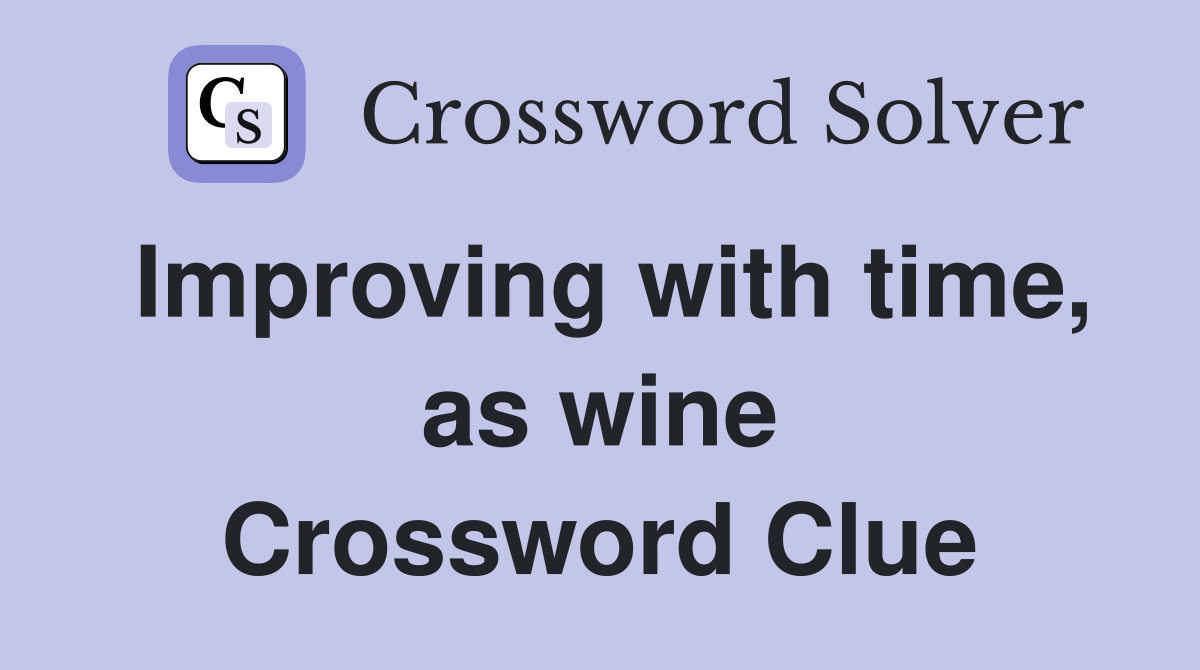 Improving with time, as wine Crossword Clue