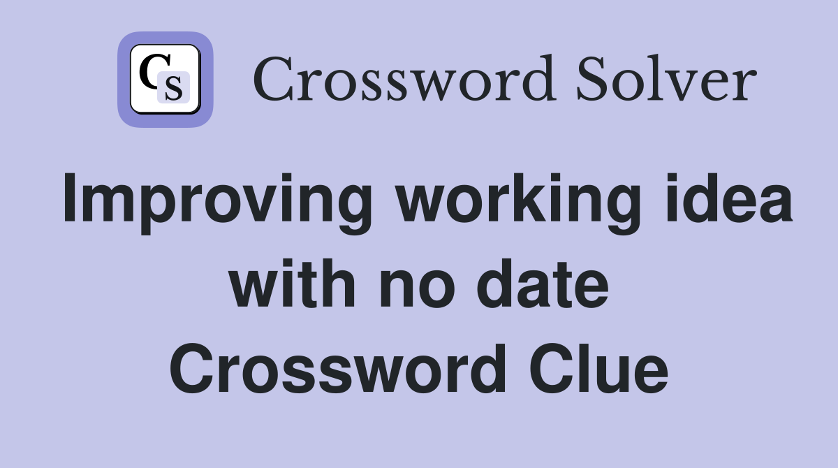 Improving working idea with no date Crossword Clue