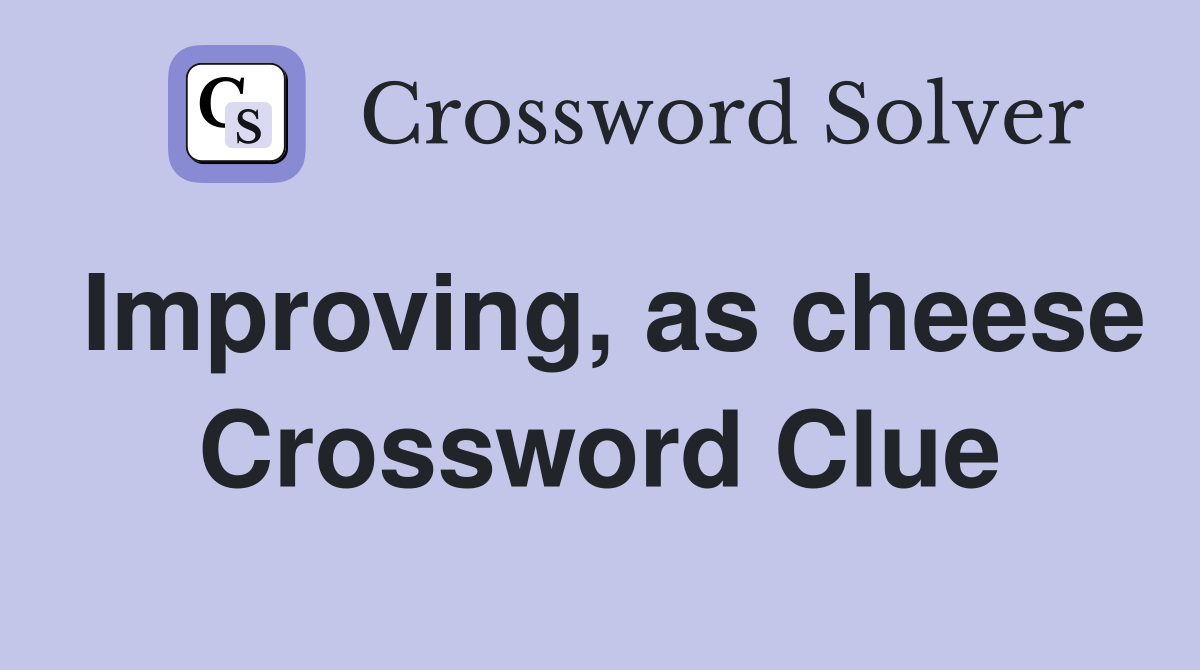Improving, as cheese Crossword Clue
