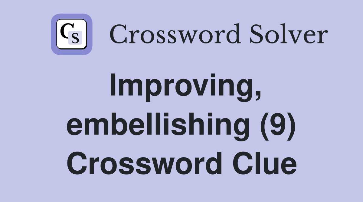 Improving, embellishing (9) Crossword Clue